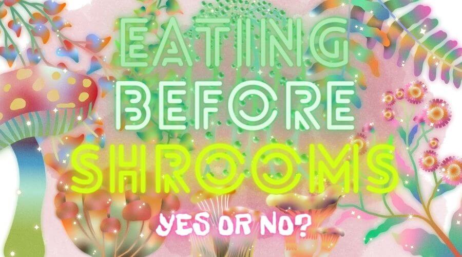 Eating Before Shrooms. The Pros and Cons • 4Mushroom